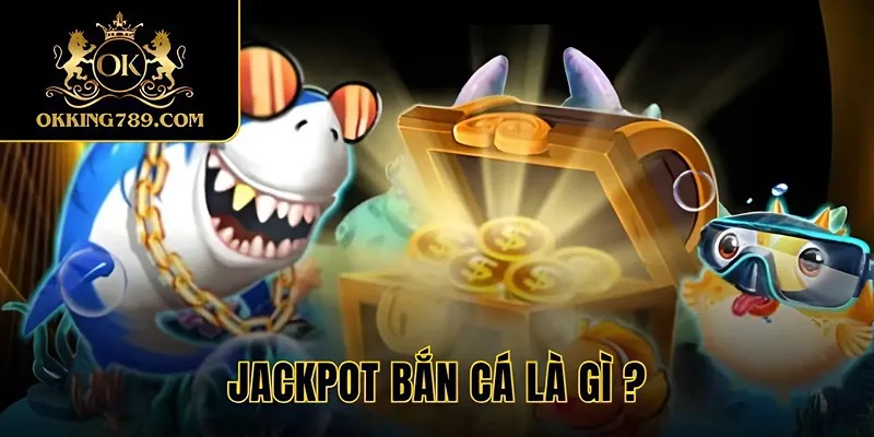 Giới thiệu jackpot bắn cá OKKING